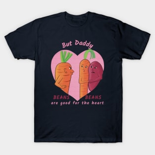 But Daddy, Beans Beans Are Good For the Heart  – funny vegetable cartoon T-Shirt